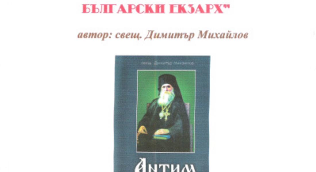 Представят книгата „Антим – първият български екзарх” на свещ. Димитър Михайлов